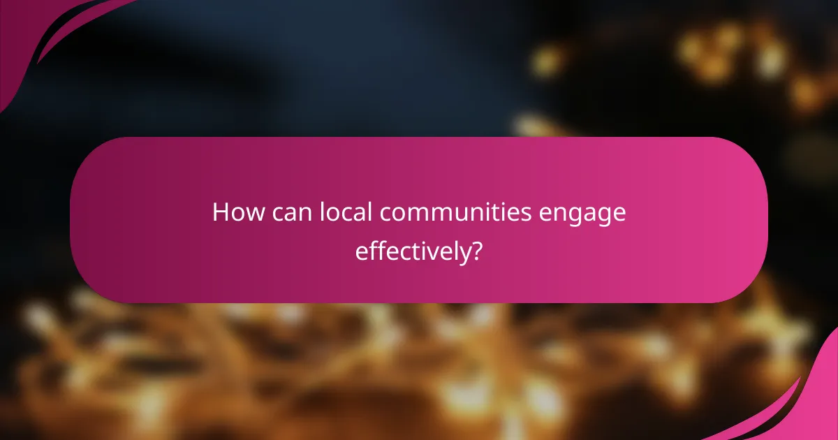 How can local communities engage effectively?