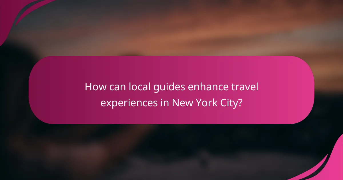How can local guides enhance travel experiences in New York City?