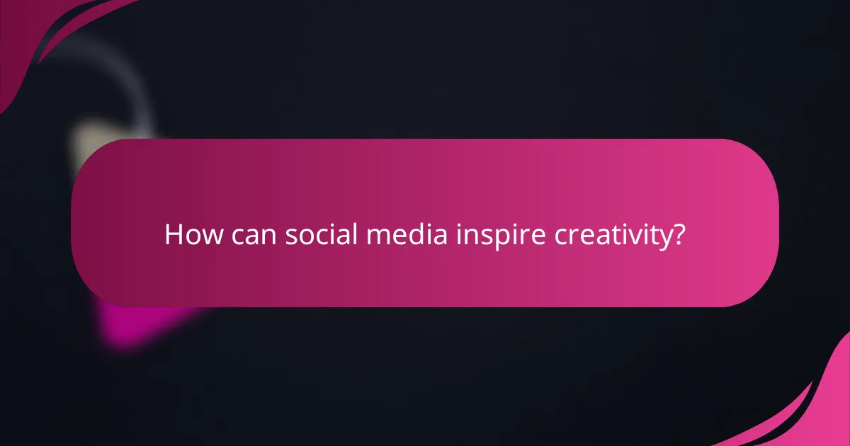 How can social media inspire creativity?
