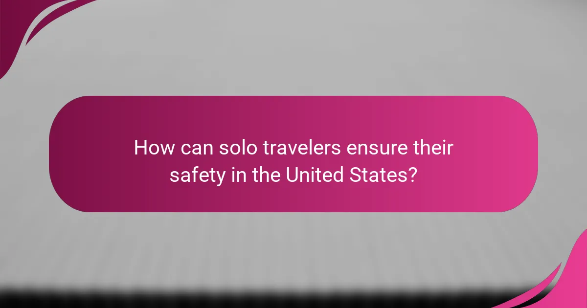 How can solo travelers ensure their safety in the United States?