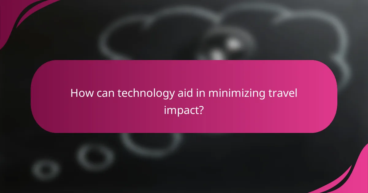 How can technology aid in minimizing travel impact?