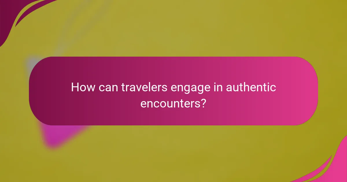 How can travelers engage in authentic encounters?