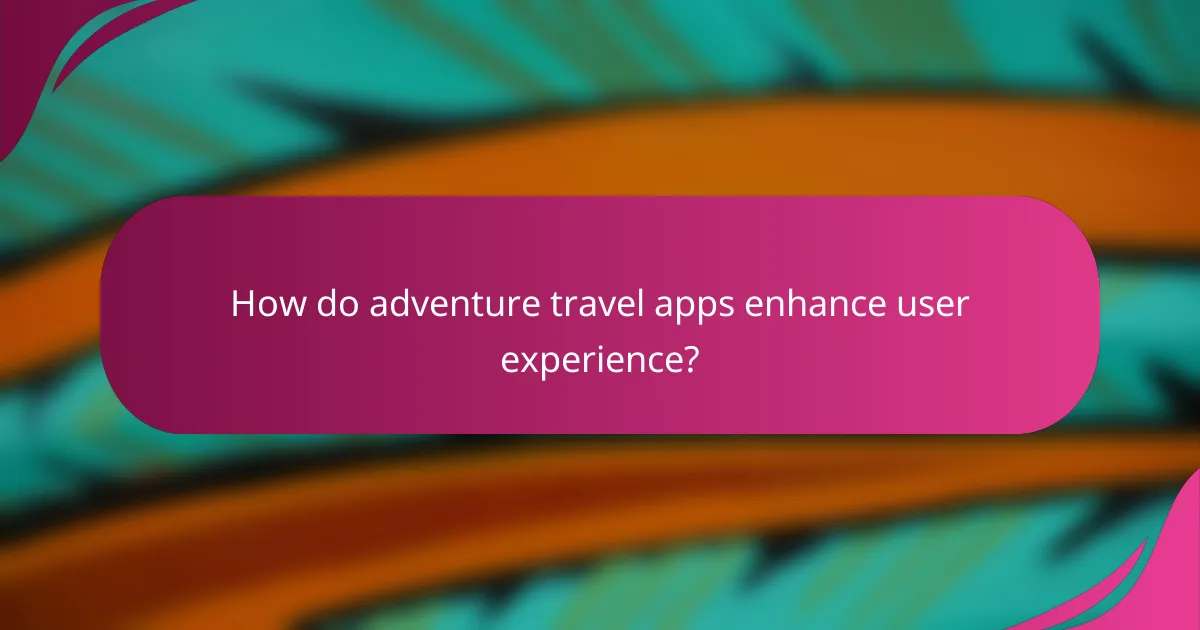 How do adventure travel apps enhance user experience?