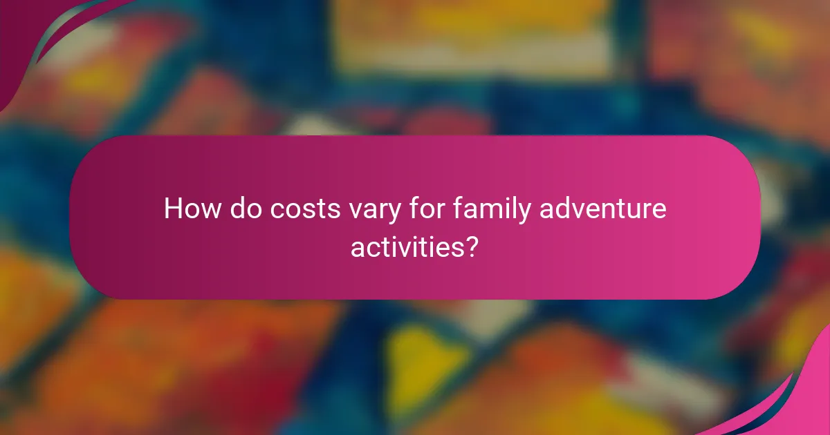 How do costs vary for family adventure activities?