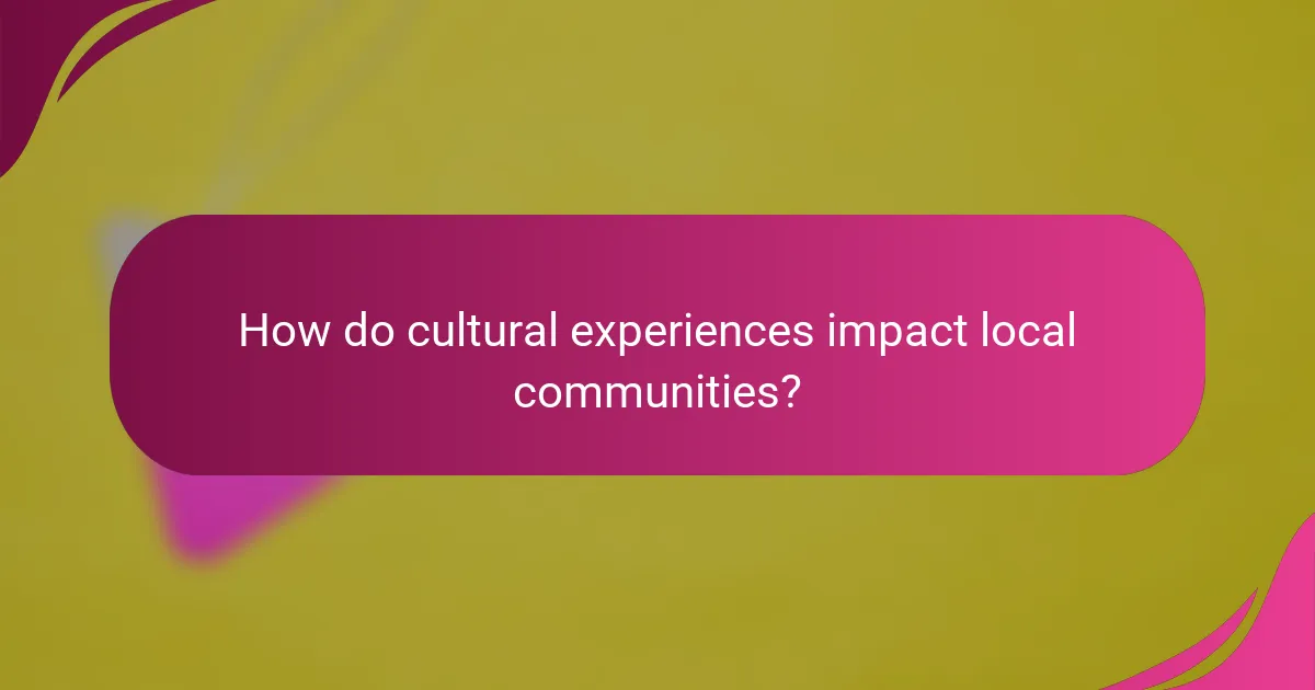 How do cultural experiences impact local communities?
