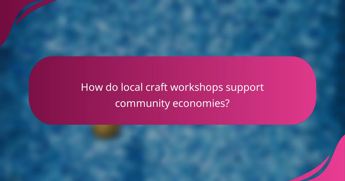 How do local craft workshops support community economies?