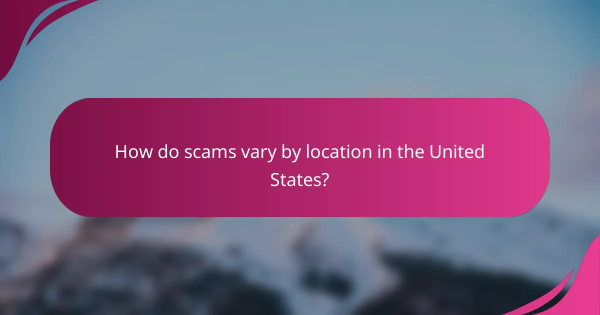 How do scams vary by location in the United States?