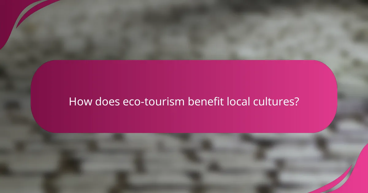 How does eco-tourism benefit local cultures?