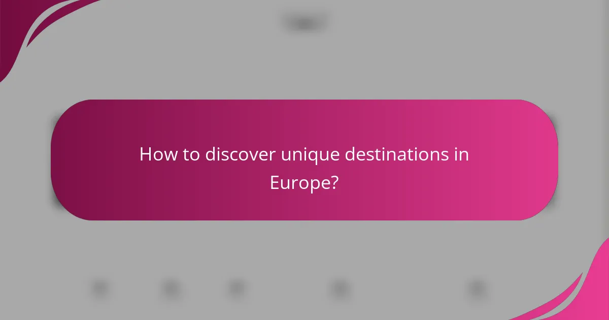 How to discover unique destinations in Europe?