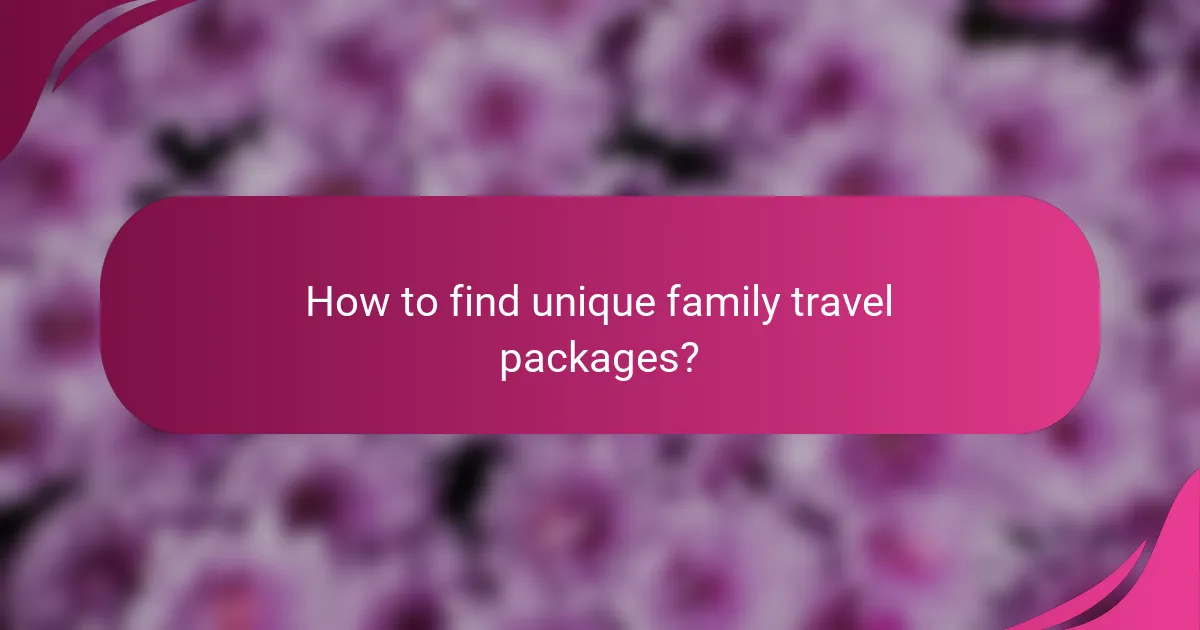 How to find unique family travel packages?