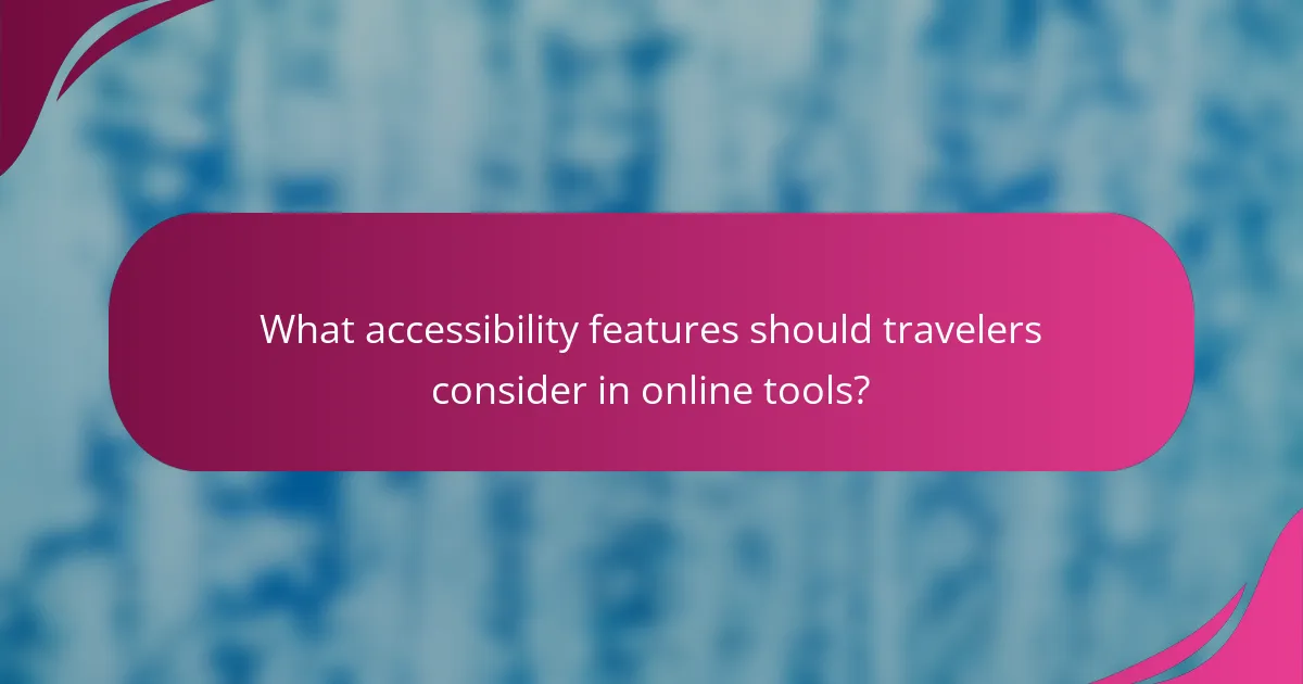 What accessibility features should travelers consider in online tools?