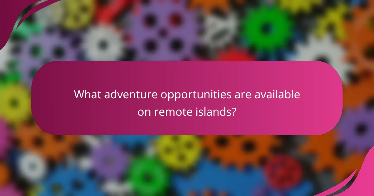What adventure opportunities are available on remote islands?