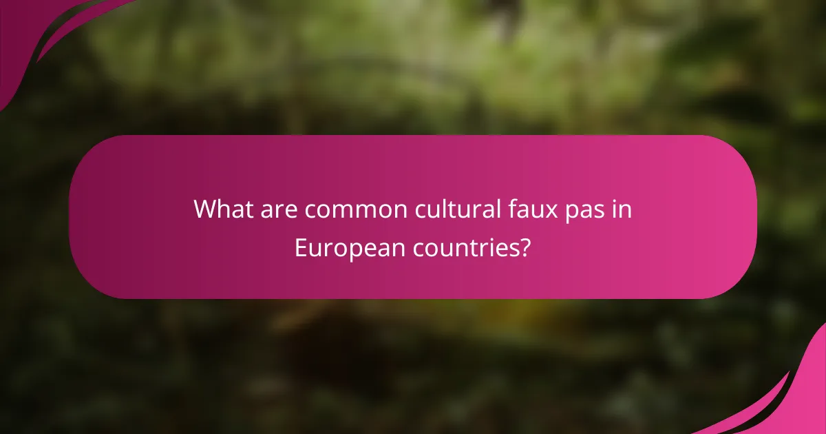 What are common cultural faux pas in European countries?
