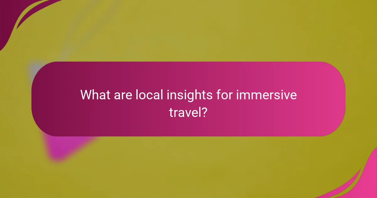 What are local insights for immersive travel?