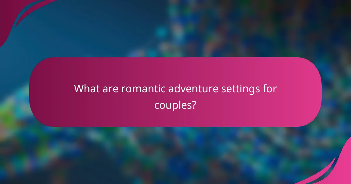What are romantic adventure settings for couples?
