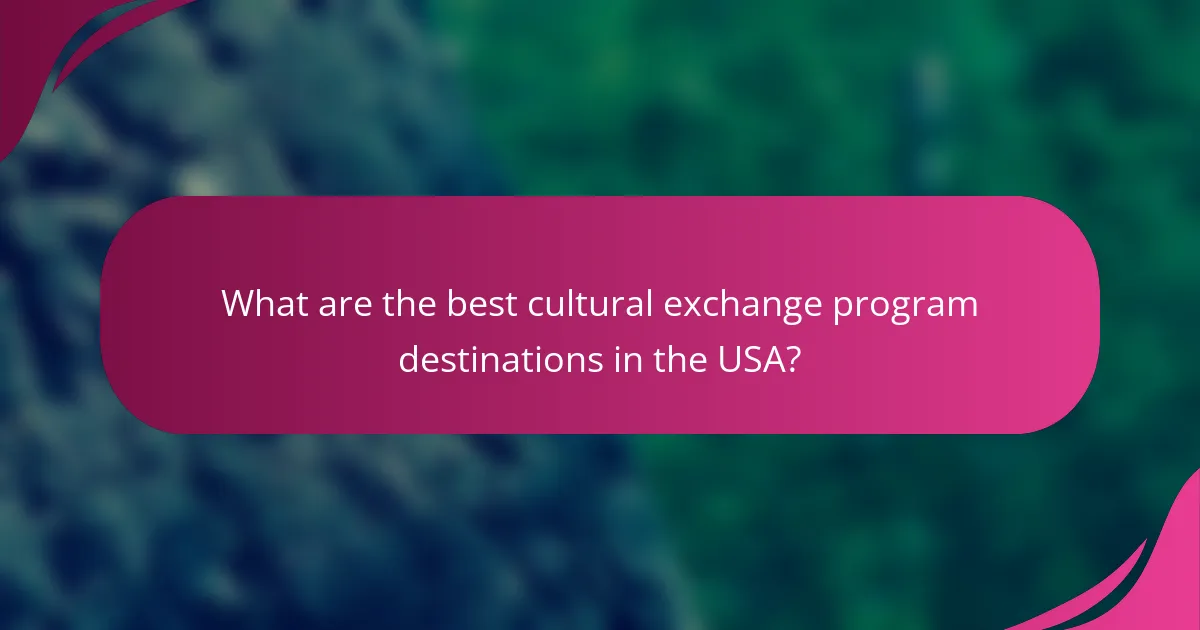 What are the best cultural exchange program destinations in the USA?