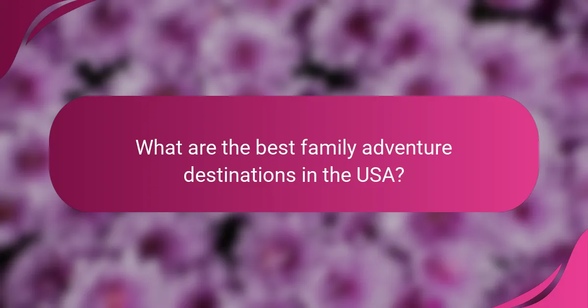 What are the best family adventure destinations in the USA?