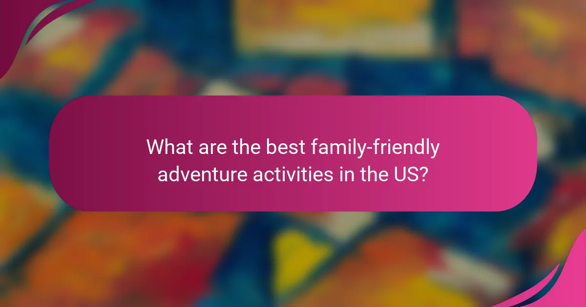 What are the best family-friendly adventure activities in the US?