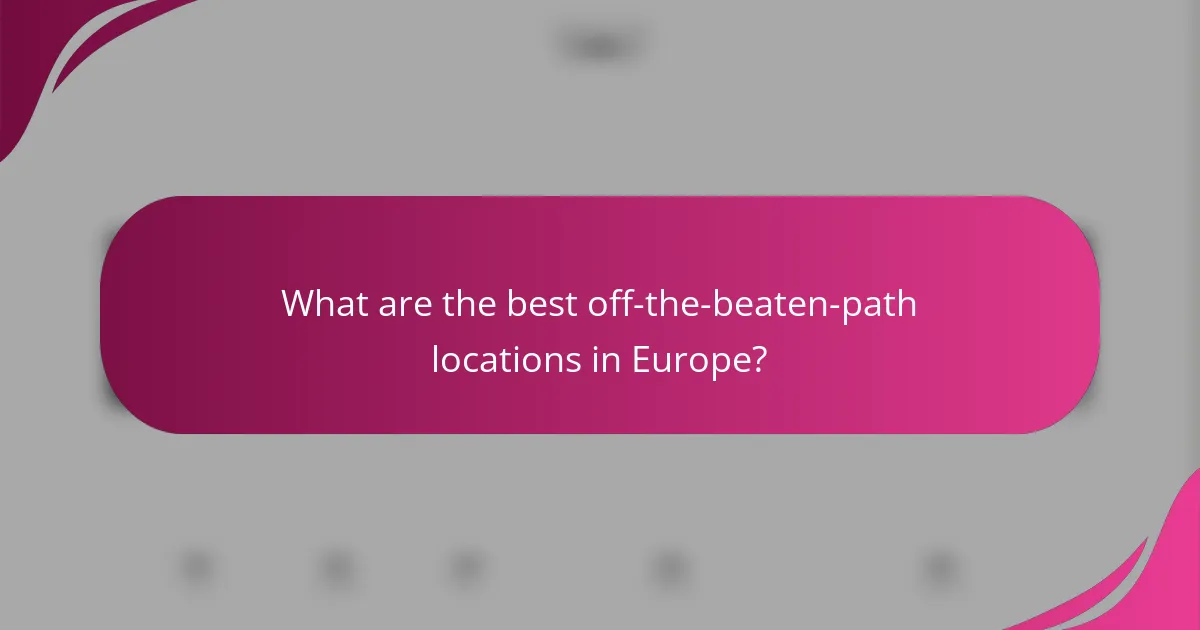 What are the best off-the-beaten-path locations in Europe?