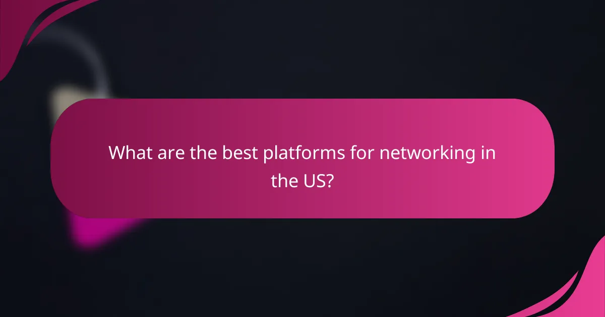 What are the best platforms for networking in the US?