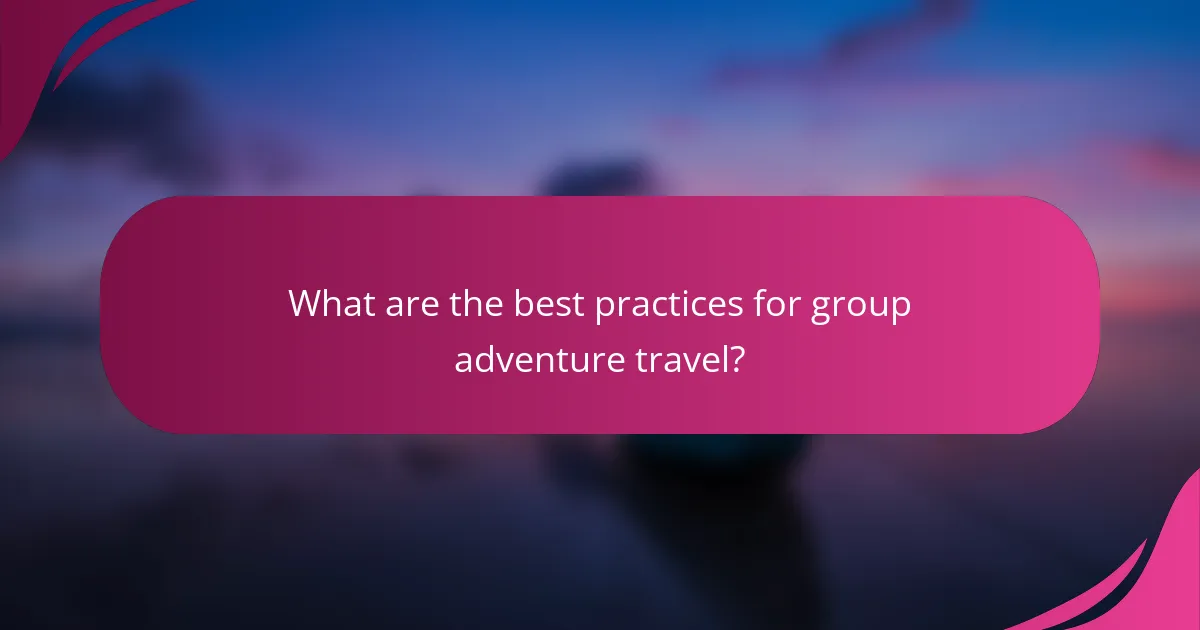 What are the best practices for group adventure travel?