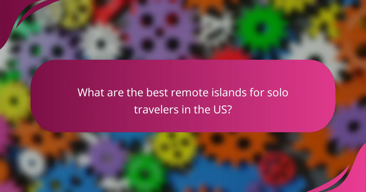 What are the best remote islands for solo travelers in the US?