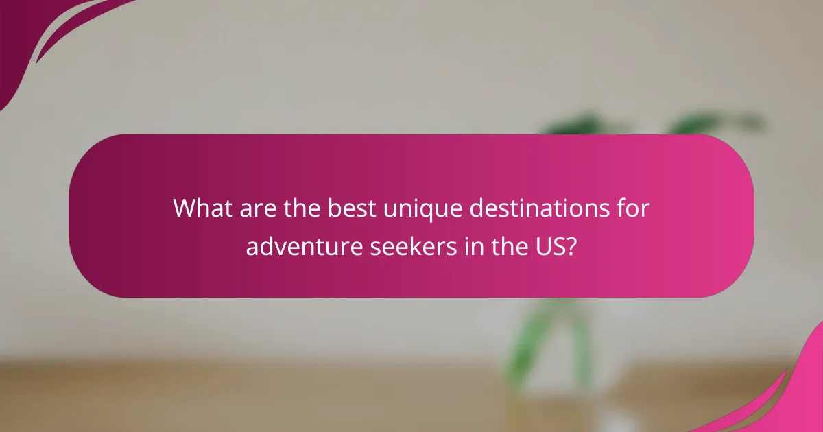 What are the best unique destinations for adventure seekers in the US?