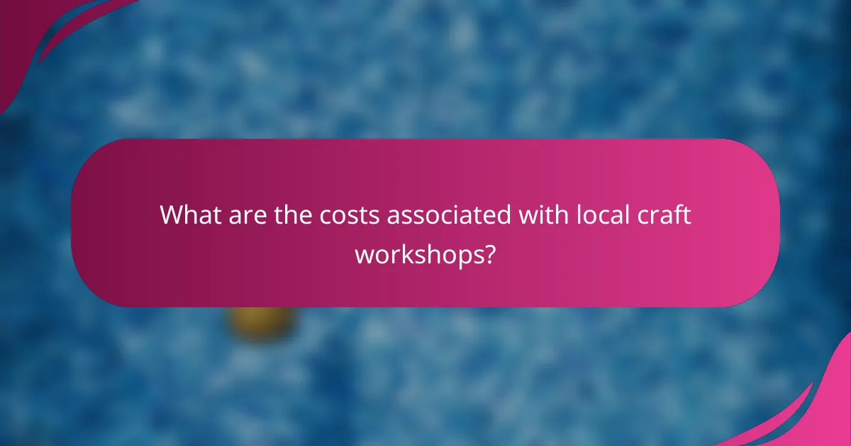 What are the costs associated with local craft workshops?