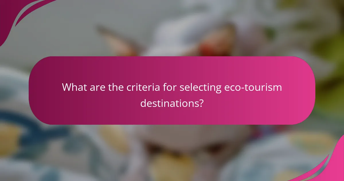 What are the criteria for selecting eco-tourism destinations?