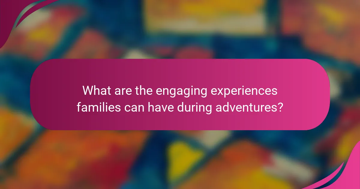What are the engaging experiences families can have during adventures?