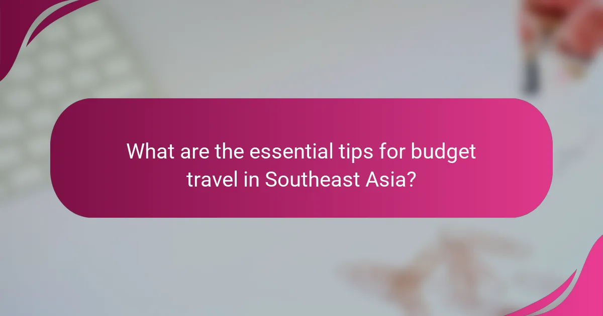 What are the essential tips for budget travel in Southeast Asia?