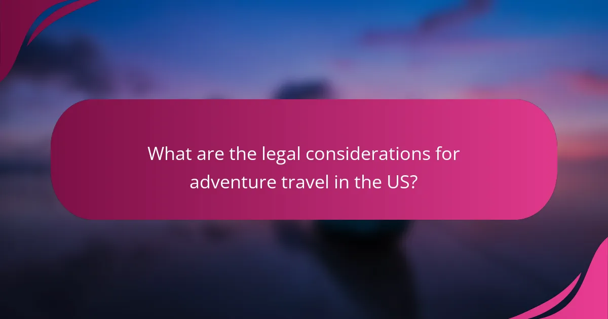 What are the legal considerations for adventure travel in the US?