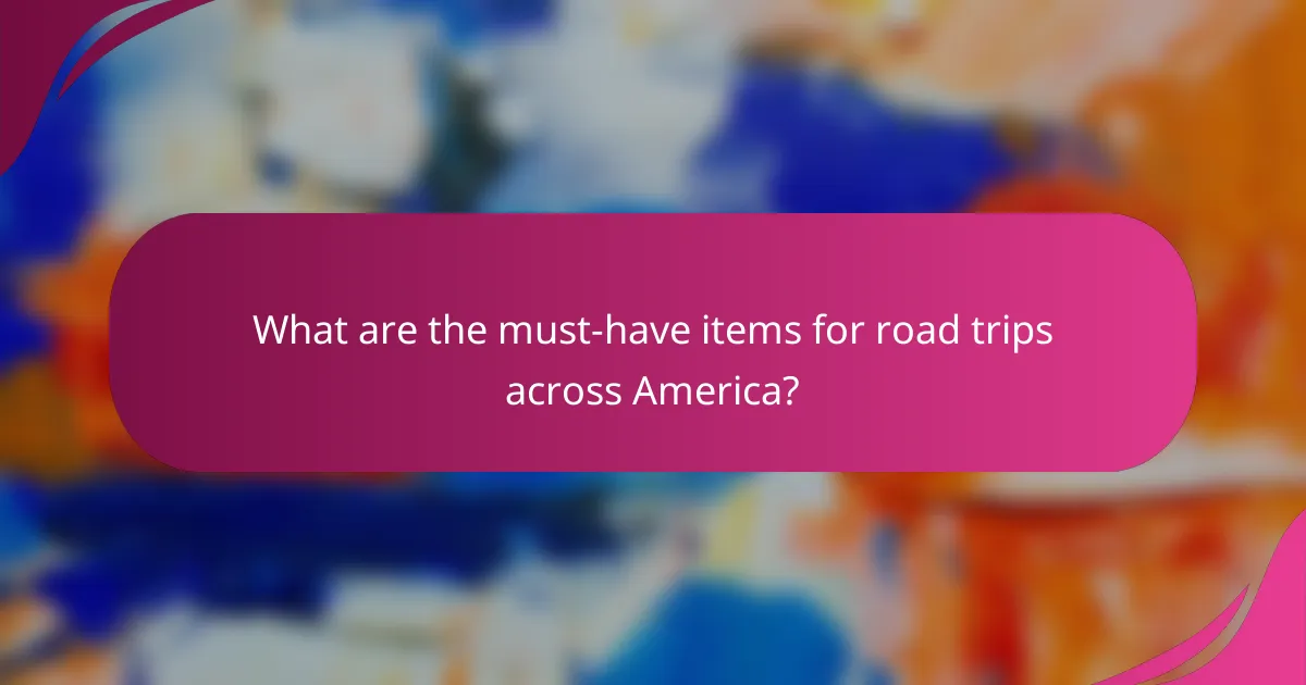 What are the must-have items for road trips across America?