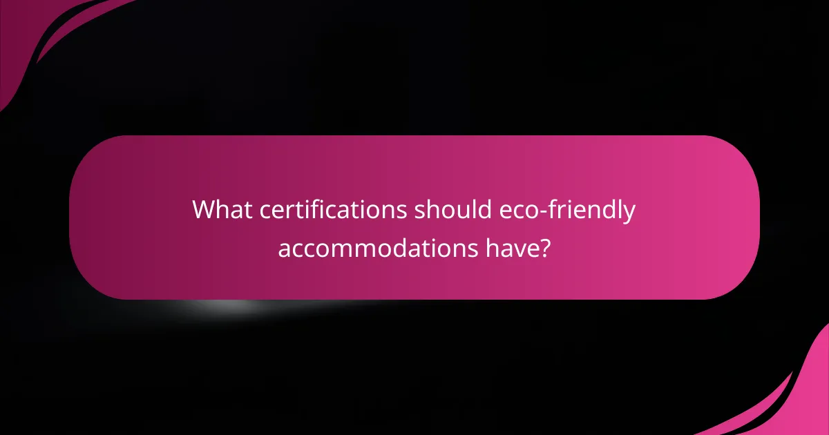 What certifications should eco-friendly accommodations have?