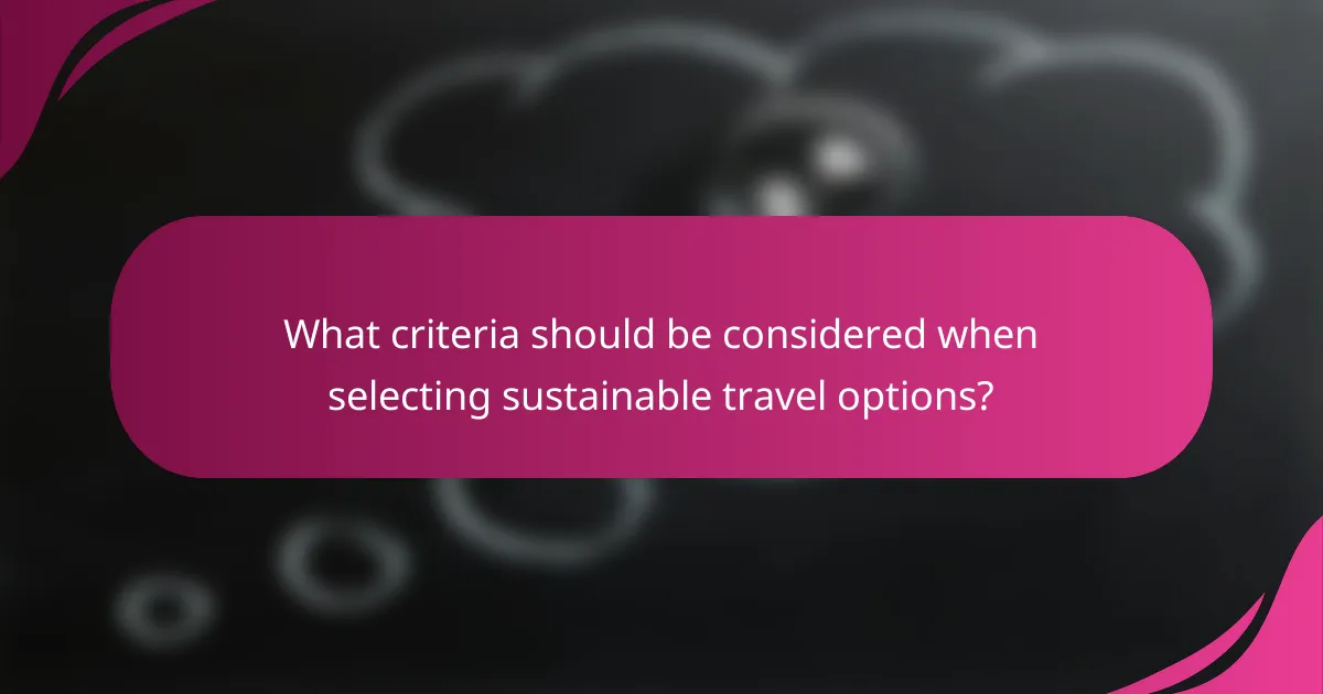 What criteria should be considered when selecting sustainable travel options?