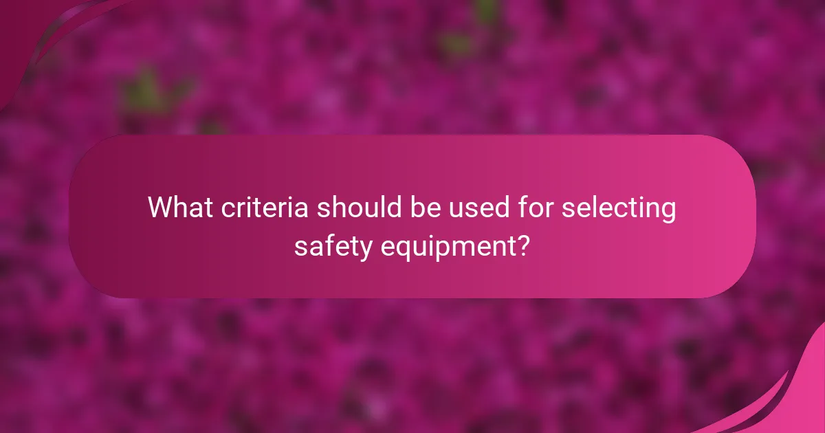 What criteria should be used for selecting safety equipment?