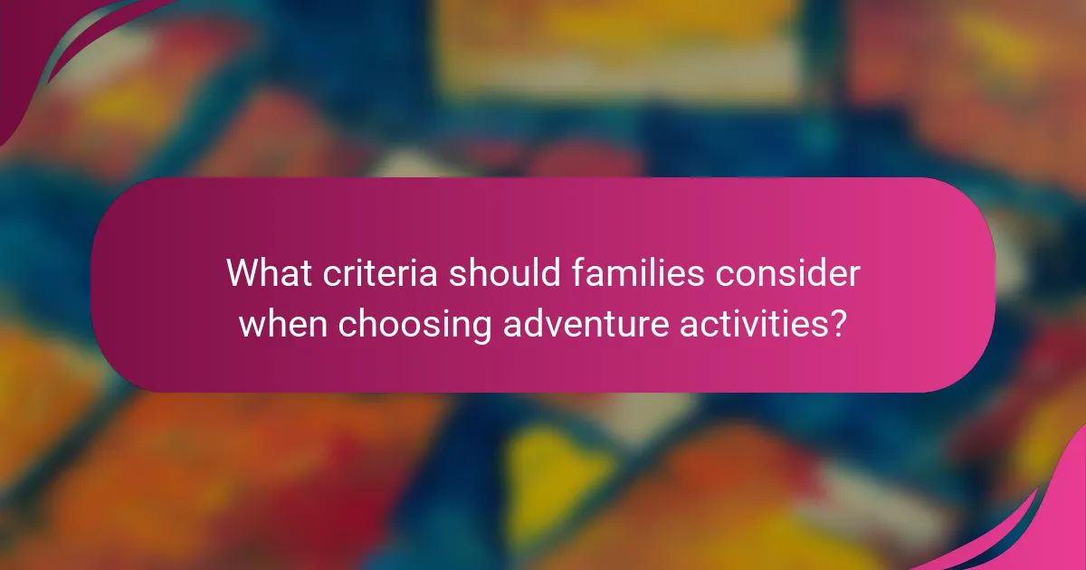 What criteria should families consider when choosing adventure activities?