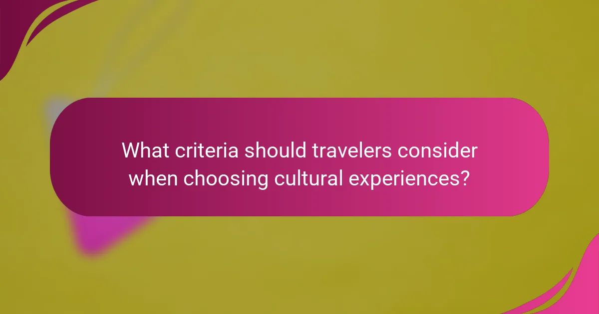 What criteria should travelers consider when choosing cultural experiences?