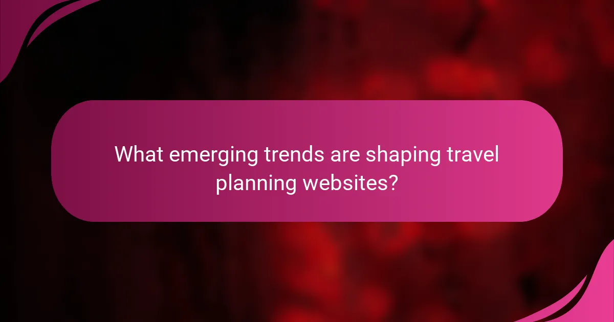 What emerging trends are shaping travel planning websites?