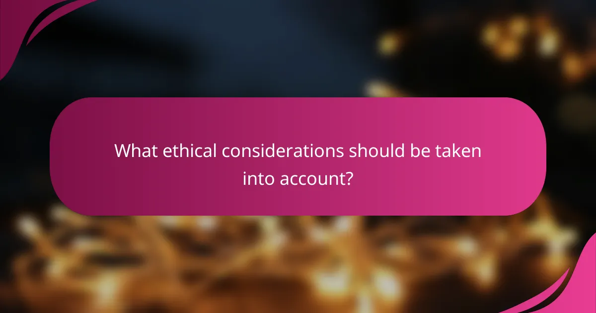 What ethical considerations should be taken into account?