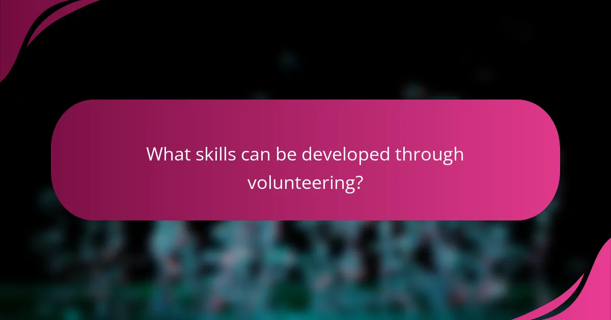 What skills can be developed through volunteering?